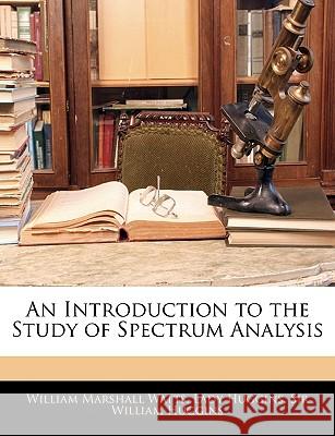 An Introduction to the Study of Spectrum Analysis William Marsh Watts 9781144593054 