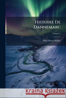 Histoire De Dannemarc, Volume 2 Mallet, Paul Henri 9781144608208 