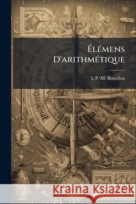 Élémens D'arithmétique Bourdon, L. P. M. 9781144622846 