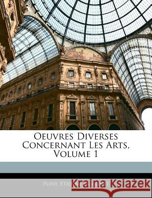 Oeuvres Diverses Concernant Les Arts, Volume 1 Pliny 9781144630742