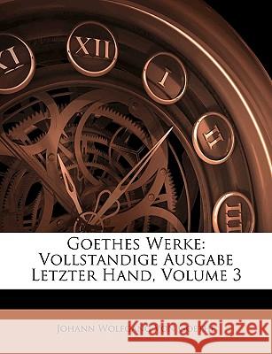 Goethes Werke: Vollstandige Ausgabe Letzter Hand, Dritter Band Johann W Vo 9781144641014 