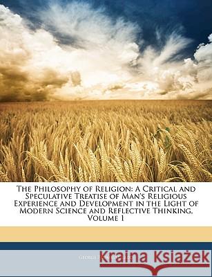 The Philosophy of Religion: A Critical and Speculative Treatise of Man's Religious Experience and Development in the Light of Modern Science and R George Trumbul Ladd 9781144661760