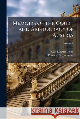 Memoirs of the Court and Aristocracy of Austria, Volume 2 Carl Eduard Vehse 9781144690609