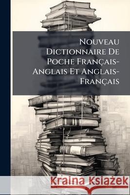 Nouveau Dictionnaire De Poche Français-Anglais Et Anglais-Français Anonymous 9781144691781 