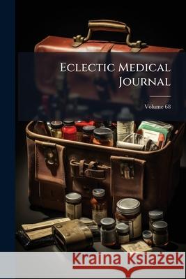 Eclectic Medical Journal, Volume 68 Anonymous 9781144709783 