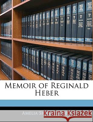 Memoir of Reginald Heber Amelia Shiple Heber 9781144710079