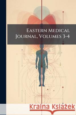Eastern Medical Journal, Volumes 3-4 Anonymous 9781144710277 