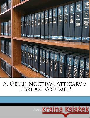 A. Gellii Noctivm Atticarvm Libri XX, Volume 2 Aulus Gellius 9781144717511 