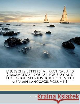 Deutsch's Letters: A Practical and Grammatical Course for Easy and Thorough Self-Instruction in the German Language, Volume 1 Solomon Deutsch 9781144720948 