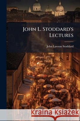 John L. Stoddard's Lectures: Sicily. Genoa. a Drive Through the Engadine John Lawso Stoddard 9781144723536 
