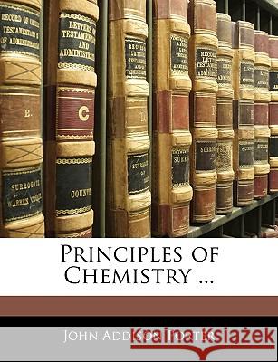 Principles of Chemistry ... John Addison Porter 9781144725066