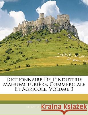 Dictionnaire De L'industrie Manufacturière, Commerciale Et Agricole, Volume 3 Baudrimont, Alexandre 9781144729521 