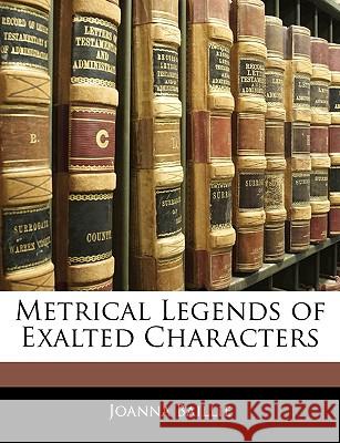 Metrical Legends of Exalted Characters Joanna Baillie 9781144731531