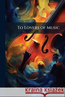To Lovers of Music Anonymous 9781144737762 
