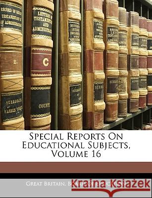 Special Reports on Educational Subjects, Volume 16 Great Britain. Board 9781144740632