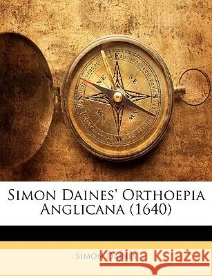 Simon Daines' Orthoepia Anglicana (1640) Simon Daines 9781144740793