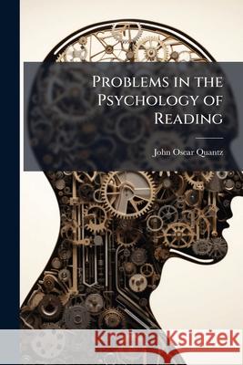 Problems in the Psychology of Reading John Oscar Quantz 9781144743213 