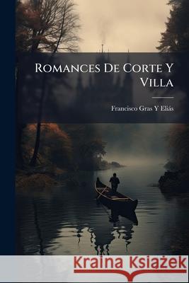 Romances de Corte y Villa Francisco Gra Eliás 9781144746702 