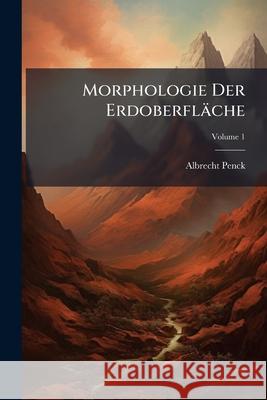 Morphologie Der Erdoberflache, Volume 1 Albrecht Penck 9781144751812 