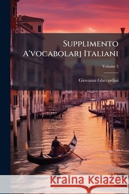 Supplimento A'vocabolarj Italiani, Volume 3 Gherardini, Giovanni 9781144754974 