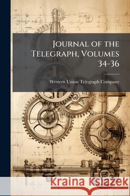 Journal of the Telegraph, Volumes 34-36 Western Union Telegr 9781144758781 