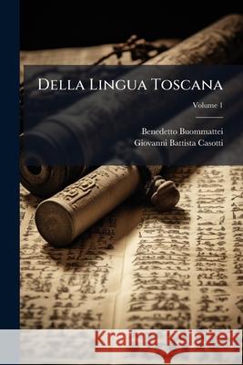 Della Lingua Toscana, Volume 1 Benedett Buommattei 9781144759504 