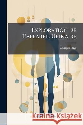 Exploration De L'appareil Urinaire Luys, Georges 9781144763679 