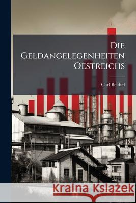 Die Geldangelegenheiten Oestreichs Carl Beidtel 9781144771070 