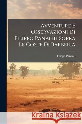 Avventure E Osservazioni Di Filippo Pananti Sopra Le Coste Di Barberia Filippo Pananti 9781144779564 