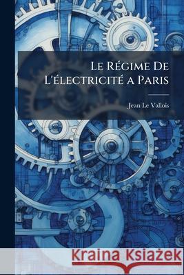 Le Régime de l'Électricité a Paris Le Vallois, Jean 9781144780096 