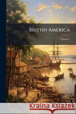 British America, Volume 2 Anonymous 9781144780461