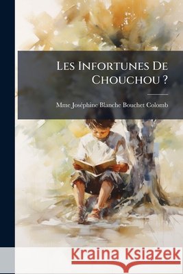 Les Infortunes De Chouchou ? Colomb, Mme Joséphine Blanche Bouchet 9781144780782