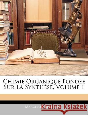 Chimie Organique Fonde Sur La Synthse, Volume 1 Marcellin Berthelot 9781144782168