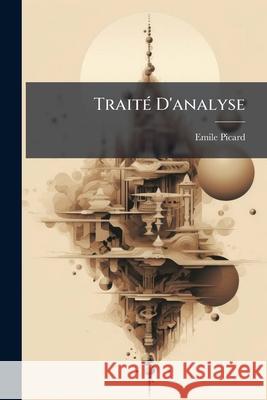 Traité D'analyse: Intégrales Simples Et Multiples. L'équation De Laplace Et Ses Applications. Développements En Séries. Applications Géo Picard, Émile 9781144783868 