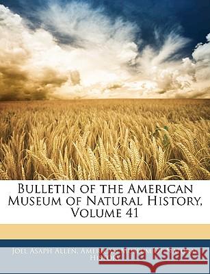 Bulletin of the American Museum of Natural History, Volume 41 Joel Asaph Allen 9781144784193