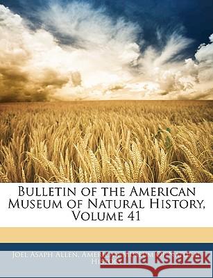 Bulletin of the American Museum of Natural History, Volume 41 Joel Asaph Allen 9781144784193 