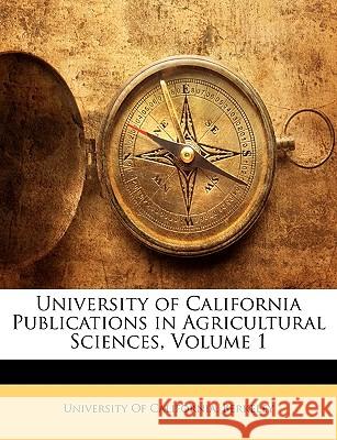 University of California Publications in Agricultural Sciences, Volume 1 University Of Califo 9781144784599 