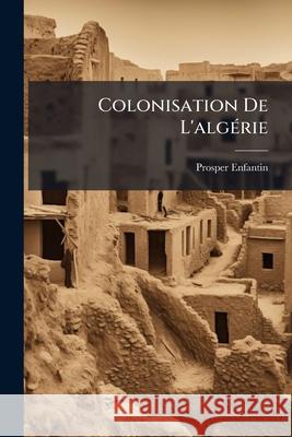 Colonisation De L'algérie Enfantin, Prosper 9781144786791