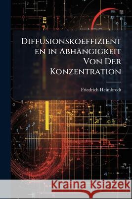 Diffusionskoeffizienten in Abhangigkeit Von Der Konzentration: Bestimmt Mit Hilfe Gekrummter Lichtstrahlen ... Friedrich Heimbrodt 9781144786999 