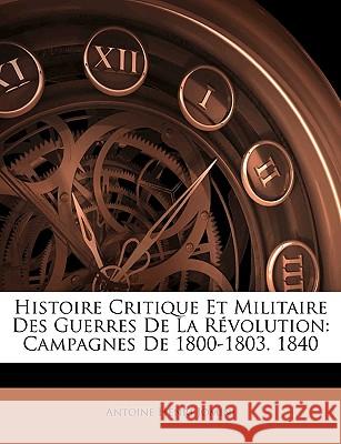 Histoire Critique Et Militaire Des Guerres De La Révolution: Campagnes De 1800-1803. 1840 Jomini, Antoine Henri 9781144791535