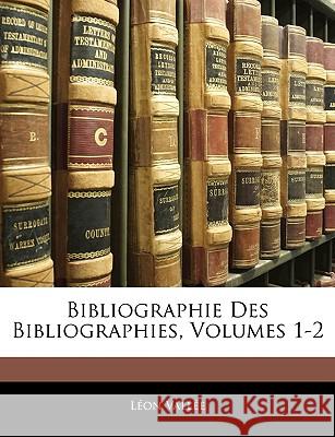 Bibliographie Des Bibliographies, Volumes 1-2 Léon Vallée 9781144792662 