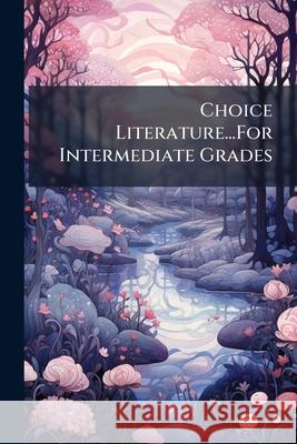 Choice Literature...for Intermediate Grades Anonymous 9781144794970 