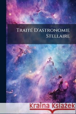 Traité D'astronomie Stellaire: Ptie. Étoiles Simples Anonymous 9781144795311 