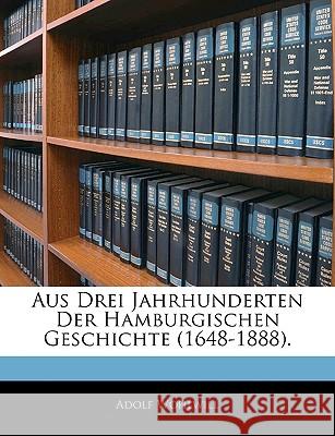 Aus Drei Jahrhunderten Der Hamburgischen Geschichte (1648-1888). Adolf Wohlwill 9781144796196 