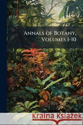 Annals of Botany, Volumes 1-10 Anonymous 9781144798855 