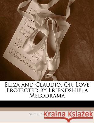 Eliza and Claudio, or: Love Protected by Friendship; A Melodrama Saverio Mercadante 9781144803870