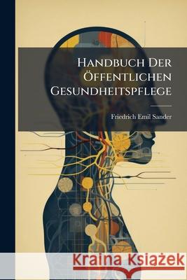 Handbuch Der Offentlichen Gesundheitspflege Friedrich Em Sander 9781144805829 