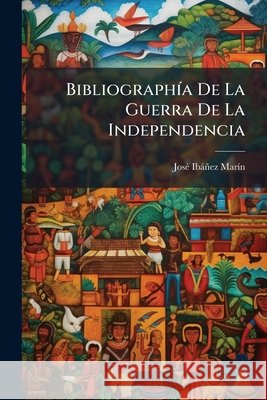 Bibliographía De La Guerra De La Independencia Marin, Jose Ibanez 9781144805966