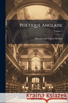 Poétique Anglaise, Volume 3 Hennet, Albin-Joseph-Ulpien 9781144809551 