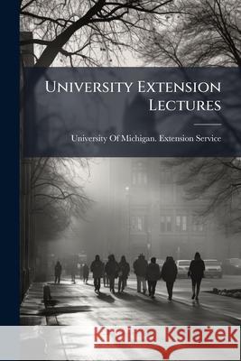 University Extension Lectures University Of Michig 9781144811806 